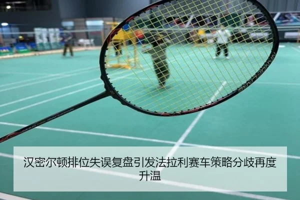 汉密尔顿排位失误复盘引发法拉利赛车策略分歧再度升温