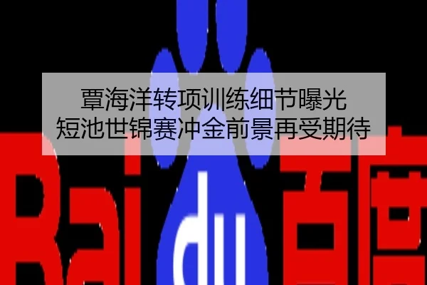 覃海洋转项训练细节曝光 短池世锦赛冲金前景再受期待