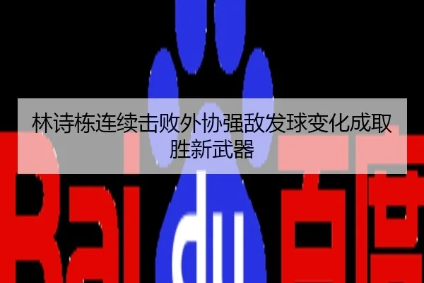 林诗栋连续击败外协强敌发球变化成取胜新武器